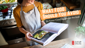 What Food Should You Avoid In Your Confinement Period - Tian Wei Signature