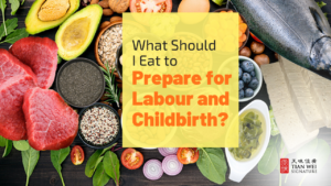 What Should I Eat to Prepare for Labour and Childbirth - Tian Wei Signature