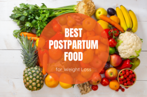 Best Postpartum Food for Weight Loss