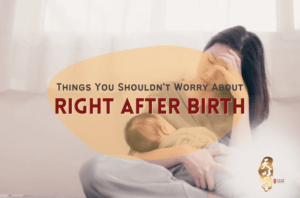 Things You Shouldn't Worry About Right After Birth